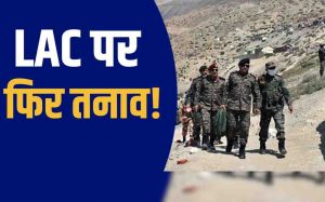 ताकसिंग सेक्टर में भारत-चीन सीमा पर तनाव की चर्चा, नक्शों में अंतर और सीमित सड़कें बनीं चिंता