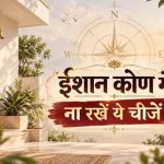 उत्तर-पूर्व दिशा में इन चीजों को रखने से बचें, जानें क्या कहता है वास्तु शास्त्र