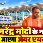 जेवर एयरपोर्ट का नाम होगा ‘नरेंद्र मोदी इंटरनेशनल एयरपोर्ट’, योगी कैबिनेट ने प्रस्ताव को दी मंजूरी
